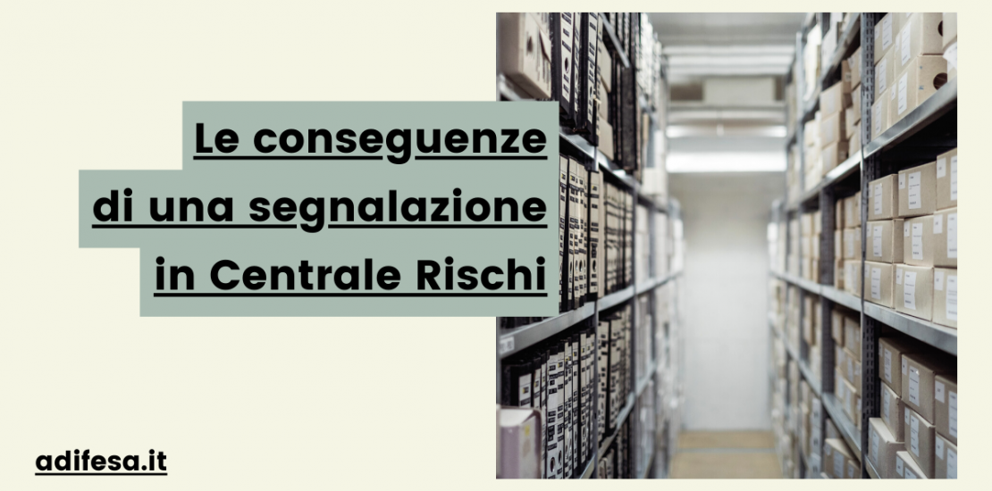 Le conseguenze di una segnalazione in Centrale Rischi – Articolo ADifesa